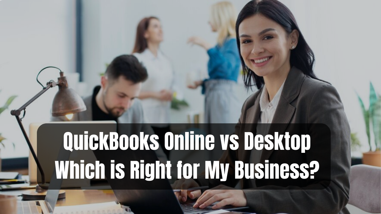 QuickBooks Online vs Desktop - Which is Right for My Business?